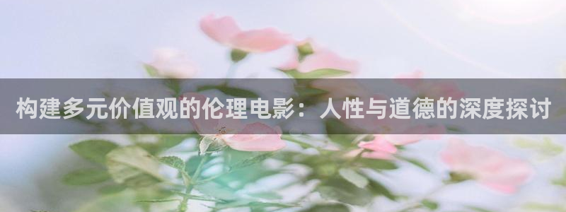 奇米在线777在线精品视频：构建多元价值观的伦理电影：人性与道德的深度探讨
