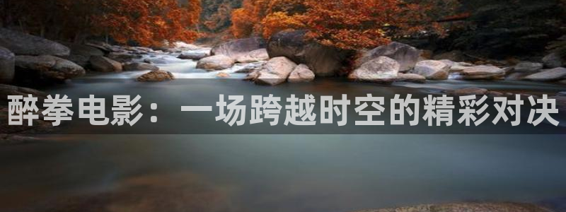 奇米在线精品：醉拳电影：一场跨越时空的精彩对决